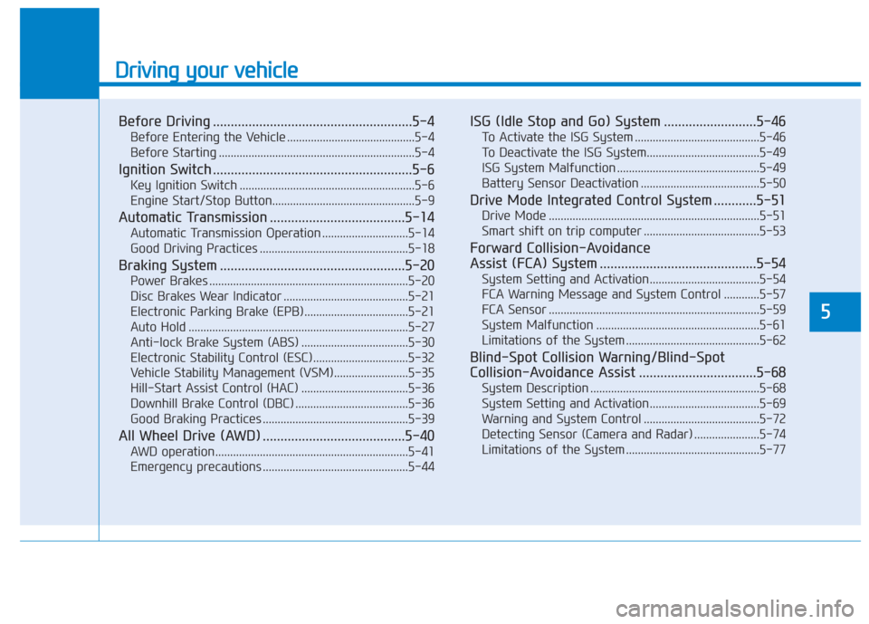 Hyundai Santa Fe 2019  Owners Manual Driving your vehicle
5
Before Driving ........................................................5-4
Before Entering the Vehicle ...........................................5-4
Before Starting ...........