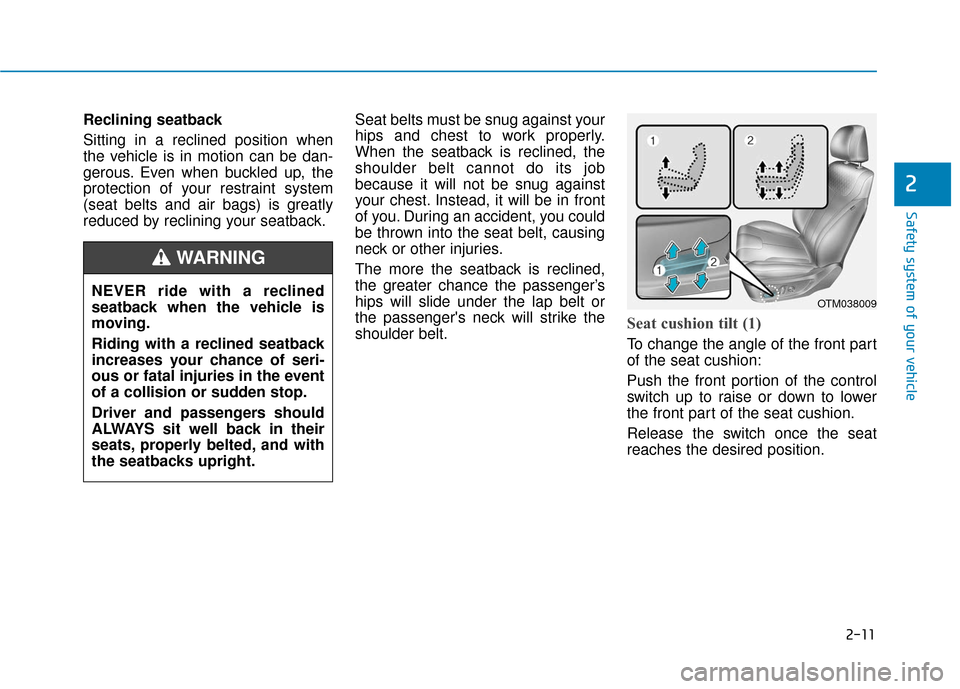 Hyundai Santa Fe 2019 Owners Manual 2-11
Safety system of your vehicle
2
Reclining seatback
Sitting in a reclined position when
the vehicle is in motion can be dan-
gerous. Even when buckled up, the
protection of your restraint system
Hyundai Santa Fe 2019 Owners Manual 2-11
Safety system of your vehicle
2
Reclining seatback
Sitting in a reclined position when
the vehicle is in motion can be dan-
gerous. Even when buckled up, the
protection of your restraint system