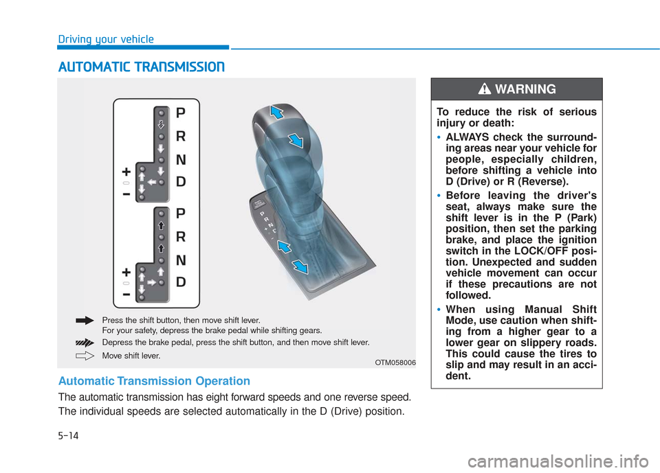 Hyundai Santa Fe 2019  Owners Manual 5-14
Driving your vehicle
A
AU
U T
TO
O M
M A
AT
TI
IC
C  
 T
T R
R A
A N
N S
SM
M I
IS
S S
SI
IO
O N
N
Move shift lever. Press the shift button, then move shift lever.
For your safety, depress the br