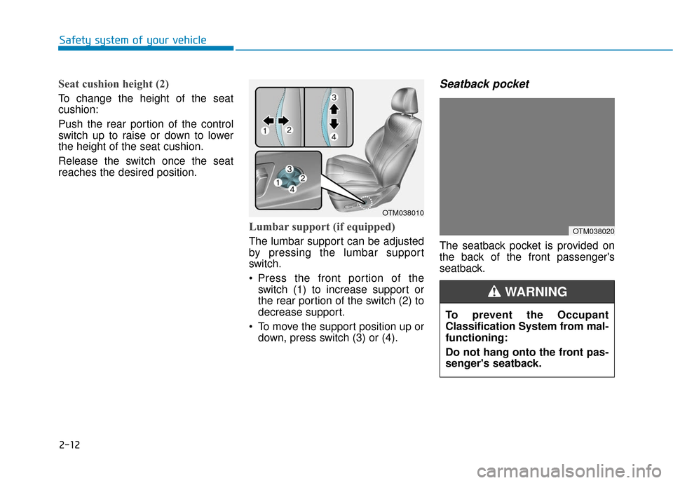 Hyundai Santa Fe 2019  Owners Manual 2-12
Safety system of your vehicle
Seat cushion height (2)
To change the height of the seat
cushion:
Push the rear portion of the control
switch up to raise or down to lower
the height of the seat cus