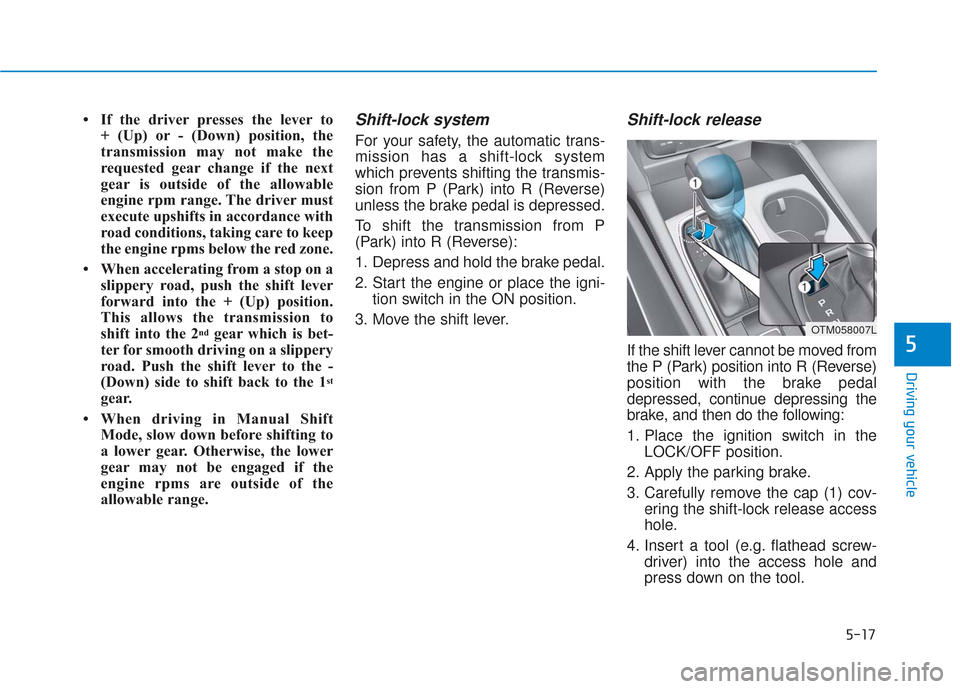 Hyundai Santa Fe 2019 Owners Manual 5-17
Driving your vehicle
5
• If the driver presses the lever to + (Up) or - (Down) position, the
transmission may not make the
requested gear change if the next
gear is outside of the allowable
eng Hyundai Santa Fe 2019 Owners Manual 5-17
Driving your vehicle
5
• If the driver presses the lever to + (Up) or - (Down) position, the
transmission may not make the
requested gear change if the next
gear is outside of the allowable
eng