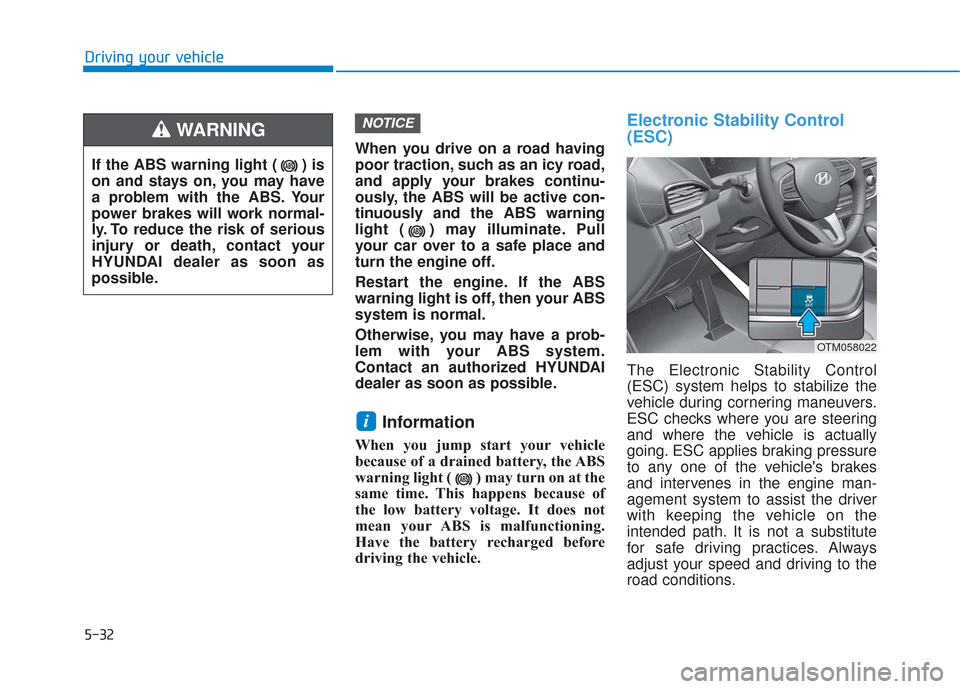 Hyundai Santa Fe 2019 Owners Manual 5-32
Driving your vehicleWhen you drive on a road having
poor traction, such as an icy road,
and apply your brakes continu-
ously, the ABS will be active con-
tinuously and the ABS warning
light ( ) m Hyundai Santa Fe 2019 Owners Manual 5-32
Driving your vehicleWhen you drive on a road having
poor traction, such as an icy road,
and apply your brakes continu-
ously, the ABS will be active con-
tinuously and the ABS warning
light ( ) m