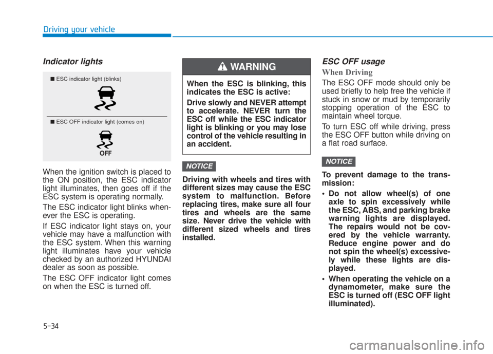 Hyundai Santa Fe 2019  Owners Manual 5-34
Driving your vehicle
Indicator lights 
When the ignition switch is placed to
the ON position, the ESC indicator
light illuminates, then goes off if the
ESC system is operating normally.
The ESC i