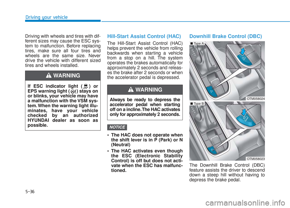 Hyundai Santa Fe 2019 Owners Manual 5-36
Driving your vehicle
Driving with wheels and tires with dif-
ferent sizes may cause the ESC sys-
tem to malfunction. Before replacing
tires, make sure all four tires and
wheels are the same size. Hyundai Santa Fe 2019 Owners Manual 5-36
Driving your vehicle
Driving with wheels and tires with dif-
ferent sizes may cause the ESC sys-
tem to malfunction. Before replacing
tires, make sure all four tires and
wheels are the same size.