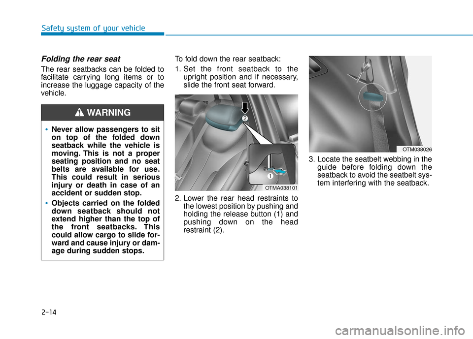 Hyundai Santa Fe 2019 Owners Manual 2-14
Safety system of your vehicle
Folding the rear seat
The rear seatbacks can be folded to
facilitate carrying long items or to
increase the luggage capacity of the
vehicle.To fold down the rear se Hyundai Santa Fe 2019 Owners Manual 2-14
Safety system of your vehicle
Folding the rear seat
The rear seatbacks can be folded to
facilitate carrying long items or to
increase the luggage capacity of the
vehicle.To fold down the rear se