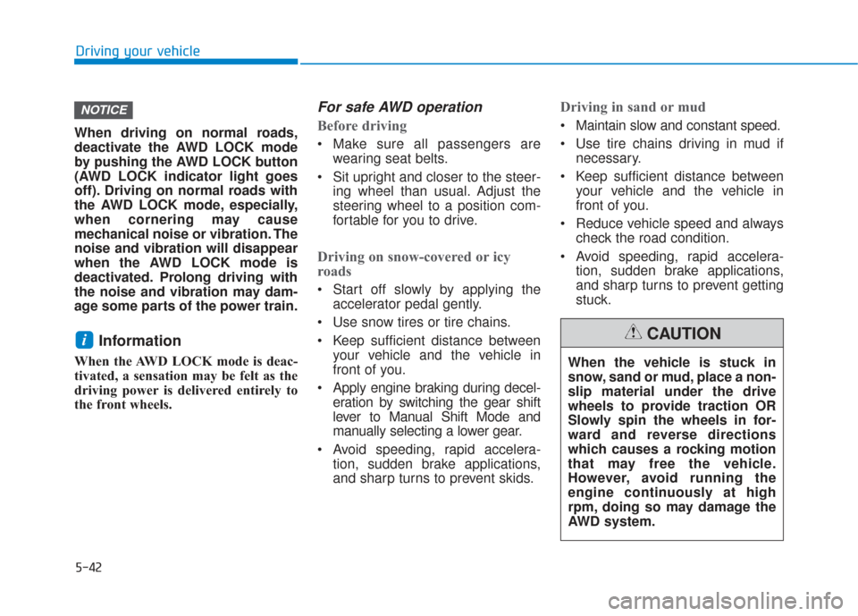 Hyundai Santa Fe 2019  Owners Manual 5-42
Driving your vehicle
When driving on normal roads,
deactivate the AWD LOCK mode
by pushing the AWD LOCK button
(AWD LOCK indicator light goes
off). Driving on normal roads with
the AWD LOCK mode,