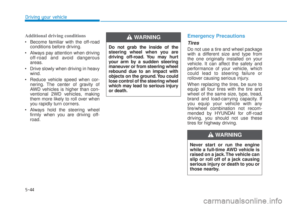Hyundai Santa Fe 2019 Owners Manual 5-44
Driving your vehicle
Additional driving conditions
Become familiar with the off-roadconditions before driving.
Always pay attention when driving off-road and avoid dangerous
areas.
Drive slowl Hyundai Santa Fe 2019 Owners Manual 5-44
Driving your vehicle
Additional driving conditions
Become familiar with the off-roadconditions before driving.
Always pay attention when driving off-road and avoid dangerous
areas.
Drive slowl