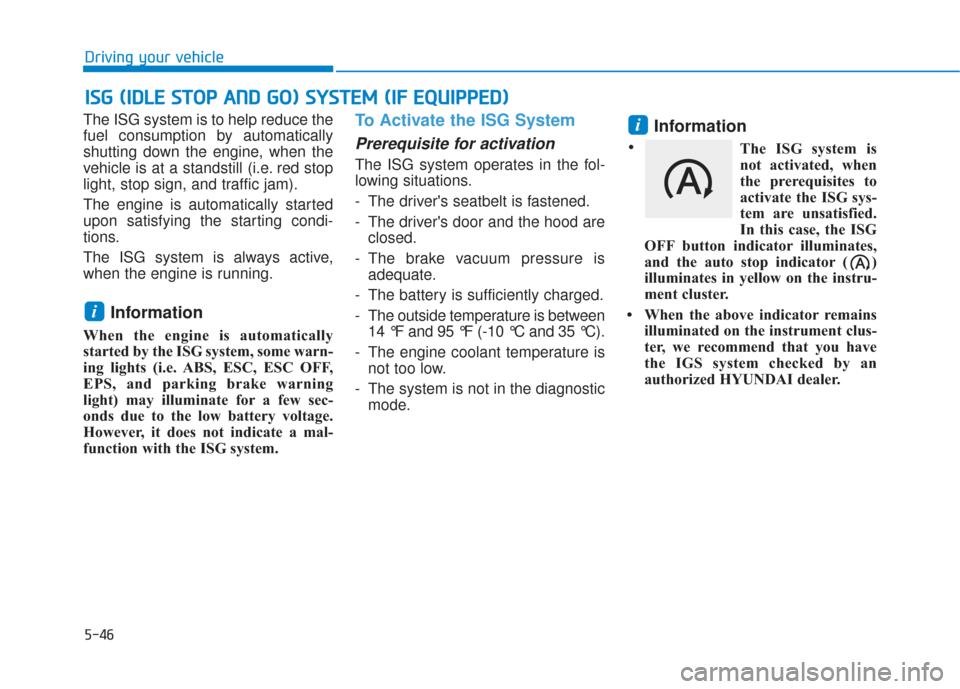 Hyundai Santa Fe 2019 Owners Manual 5-46
The ISG system is to help reduce the
fuel consumption by automatically
shutting down the engine, when the
vehicle is at a standstill (i.e. red stop
light, stop sign, and traffic jam).
The engine Hyundai Santa Fe 2019 Owners Manual 5-46
The ISG system is to help reduce the
fuel consumption by automatically
shutting down the engine, when the
vehicle is at a standstill (i.e. red stop
light, stop sign, and traffic jam).
The engine