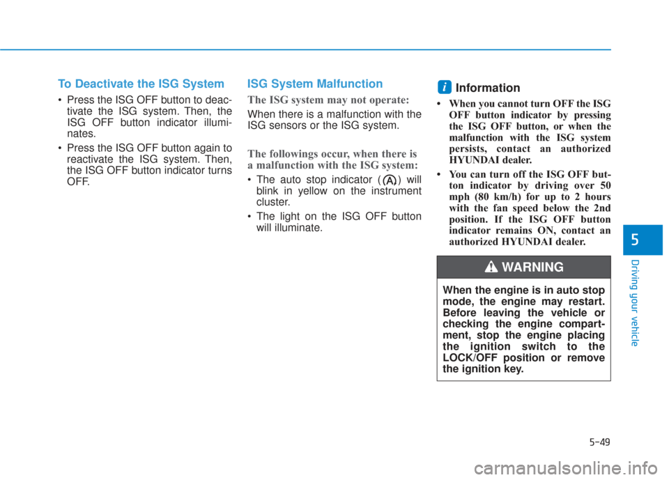 Hyundai Santa Fe 2019  Owners Manual 5-49
Driving your vehicle
To Deactivate the ISG System 
 Press the ISG OFF button to deac-tivate the ISG system. Then, the
ISG OFF button indicator illumi-
nates.
 Press the ISG OFF button again to re