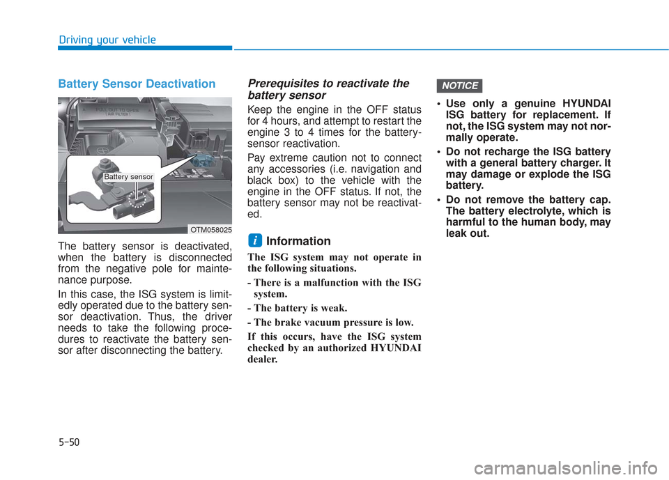 Hyundai Santa Fe 2019 Owners Manual 5-50
Battery Sensor Deactivation
The battery sensor is deactivated,
when the battery is disconnected
from the negative pole for mainte-
nance purpose.
In this case, the ISG system is limit-
edly opera Hyundai Santa Fe 2019 Owners Manual 5-50
Battery Sensor Deactivation
The battery sensor is deactivated,
when the battery is disconnected
from the negative pole for mainte-
nance purpose.
In this case, the ISG system is limit-
edly opera