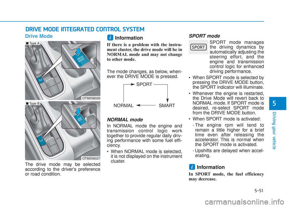 Hyundai Santa Fe 2019 Owners Manual 5-51
Driving your vehicle
Drive Mode
The drive mode may be selected
according to the drivers preference
or road condition.
Information
If there is a problem with the instru-
ment cluster, the drive Hyundai Santa Fe 2019 Owners Manual 5-51
Driving your vehicle
Drive Mode
The drive mode may be selected
according to the drivers preference
or road condition.
Information
If there is a problem with the instru-
ment cluster, the drive