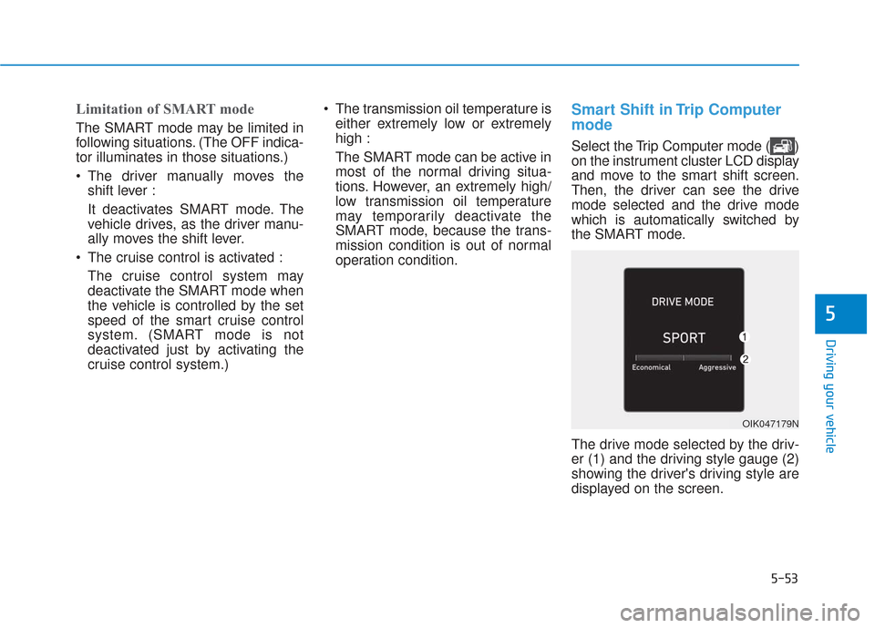 Hyundai Santa Fe 2019  Owners Manual 5-53
Driving your vehicle
Limitation of SMART mode 
The SMART mode may be limited in
following situations. (The OFF indica-
tor illuminates in those situations.) 
 The driver manually moves theshift l