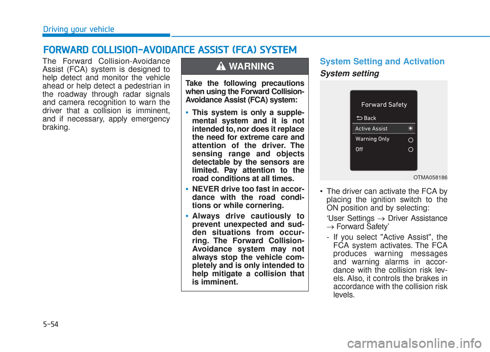 Hyundai Santa Fe 2019  Owners Manual 5-54
Driving your vehicle
The Forward Collision-Avoidance
Assist (FCA) system is designed to
help detect and monitor the vehicle
ahead or help detect a pedestrian in
the roadway through radar signals
