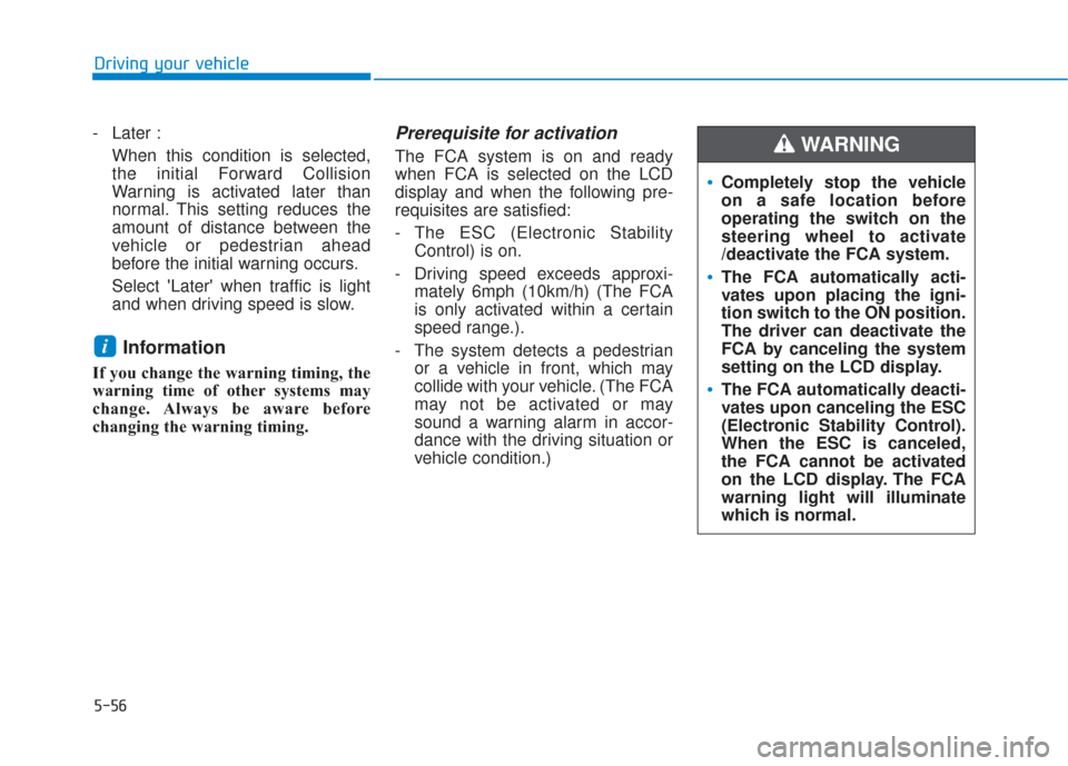 Hyundai Santa Fe 2019  Owners Manual 5-56
- Later :When this condition is selected,
the initial Forward Collision
Warning is activated later than
normal. This setting reduces the
amount of distance between the
vehicle or pedestrian ahead