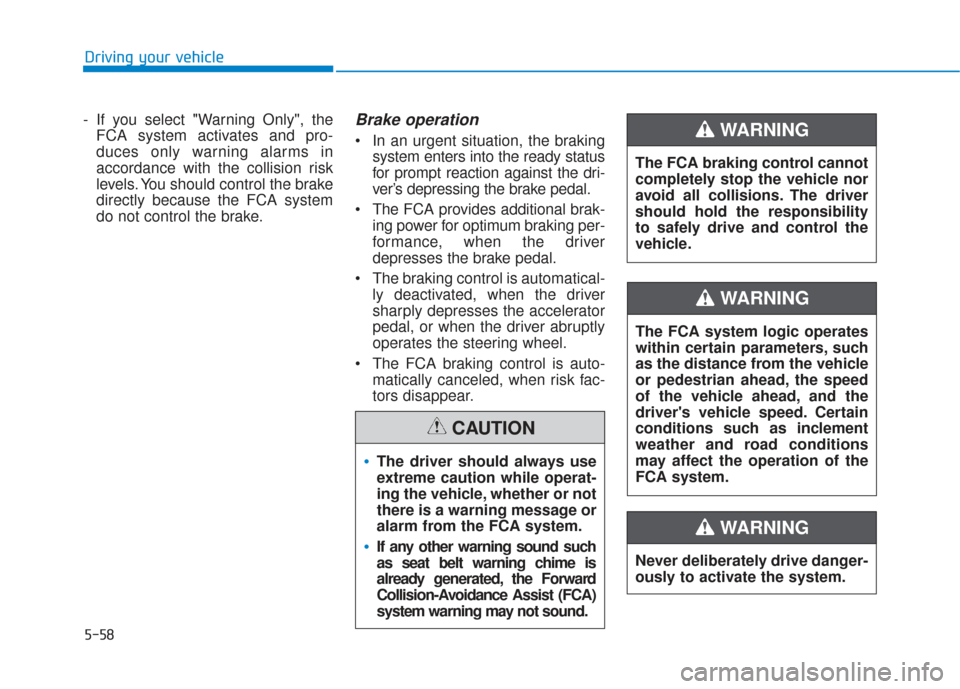 Hyundai Santa Fe 2019  Owners Manual 5-58
Driving your vehicle
- If you select "Warning Only", the FCA system activates and pro-
duces only warning alarms in
accordance with the collision risk
levels. You should control the brake
directl