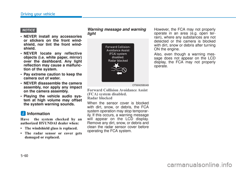 Hyundai Santa Fe 2019 Owners Manual 5-60
Driving your vehicle
NEVER install any accessories or stickers on the front wind-
shield, nor tint the front wind-
shield.
NEVER locate any reflective objects (i.e. white paper, mirror)
over th Hyundai Santa Fe 2019 Owners Manual 5-60
Driving your vehicle
NEVER install any accessories or stickers on the front wind-
shield, nor tint the front wind-
shield.
NEVER locate any reflective objects (i.e. white paper, mirror)
over th