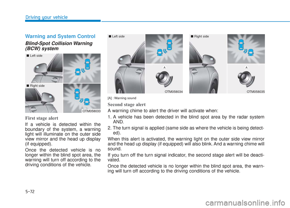 Hyundai Santa Fe 2019 Owners Manual 5-72
Driving your vehicle
Warning and System Control
Blind-Spot Collision Warning(BCW) system
First stage alert
If a vehicle is detected within the
boundary of the system, a warning
light will illumin Hyundai Santa Fe 2019 Owners Manual 5-72
Driving your vehicle
Warning and System Control
Blind-Spot Collision Warning(BCW) system
First stage alert
If a vehicle is detected within the
boundary of the system, a warning
light will illumin