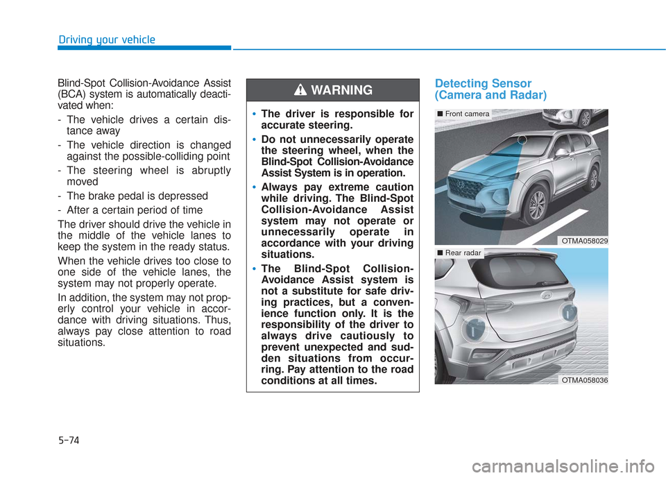 Hyundai Santa Fe 2019 Owners Manual 5-74
Driving your vehicle
Blind-Spot Collision-Avoidance Assist
(BCA) system is automatically deacti-
vated when:
- The vehicle drives a certain dis- tance away
- The vehicle direction is changed agai Hyundai Santa Fe 2019 Owners Manual 5-74
Driving your vehicle
Blind-Spot Collision-Avoidance Assist
(BCA) system is automatically deacti-
vated when:
- The vehicle drives a certain dis- tance away
- The vehicle direction is changed agai