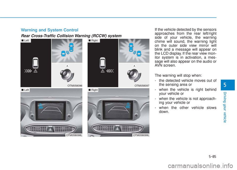 Hyundai Santa Fe 2019 Owners Manual 5-85
Driving your vehicle
5
If the vehicle detected by the sensors
approaches from the rear left/right
side of your vehicle, the warning
chime will sound, the warning light
on the outer side view mirr Hyundai Santa Fe 2019 Owners Manual 5-85
Driving your vehicle
5
If the vehicle detected by the sensors
approaches from the rear left/right
side of your vehicle, the warning
chime will sound, the warning light
on the outer side view mirr