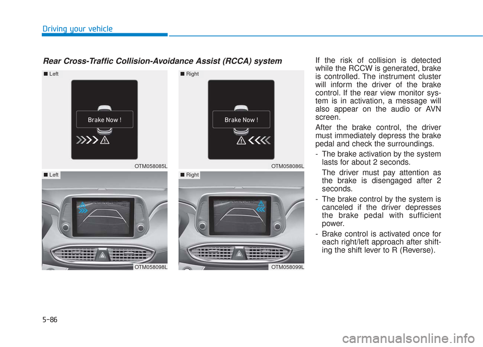 Hyundai Santa Fe 2019 Owners Manual 5-86
Driving your vehicleIf the risk of collision is detected
while the RCCW is generated, brake
is controlled. The instrument cluster
will inform the driver of the brake
control. If the rear view mon Hyundai Santa Fe 2019 Owners Manual 5-86
Driving your vehicleIf the risk of collision is detected
while the RCCW is generated, brake
is controlled. The instrument cluster
will inform the driver of the brake
control. If the rear view mon