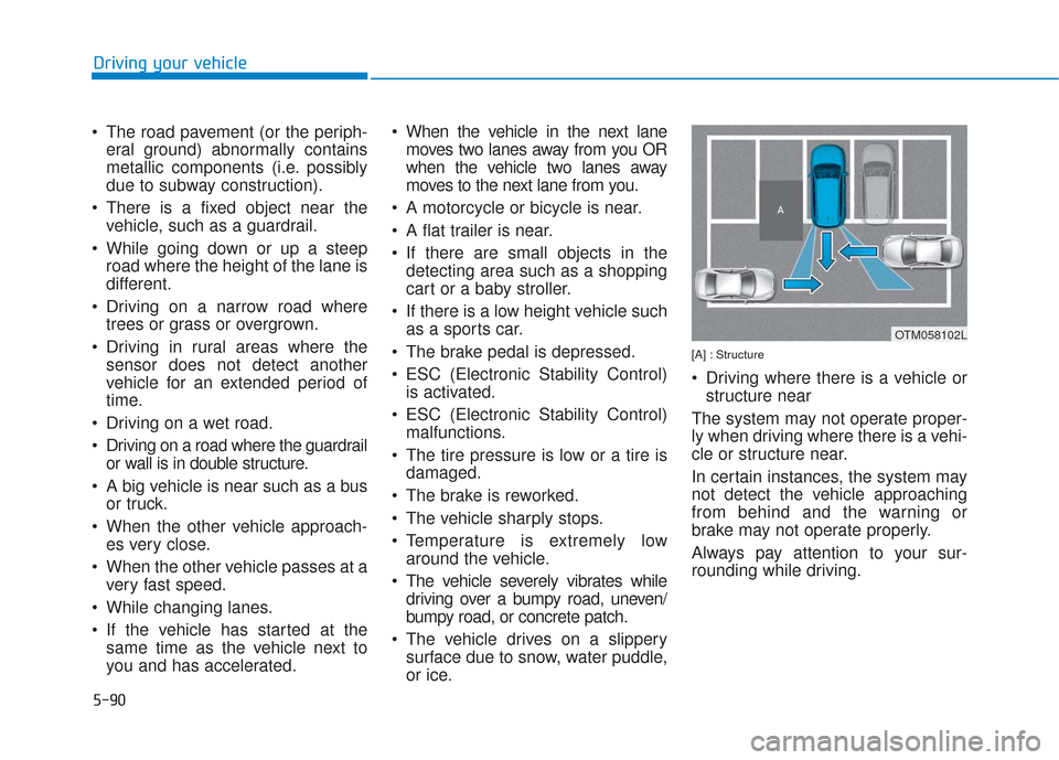Hyundai Santa Fe 2019 Owners Manual 5-90
Driving your vehicle
The road pavement (or the periph- eral ground) abnormally contains
metallic components (i.e. possibly
due to subway construction).
There is a fixed object near the vehicle, Hyundai Santa Fe 2019 Owners Manual 5-90
Driving your vehicle
The road pavement (or the periph- eral ground) abnormally contains
metallic components (i.e. possibly
due to subway construction).
There is a fixed object near the vehicle,