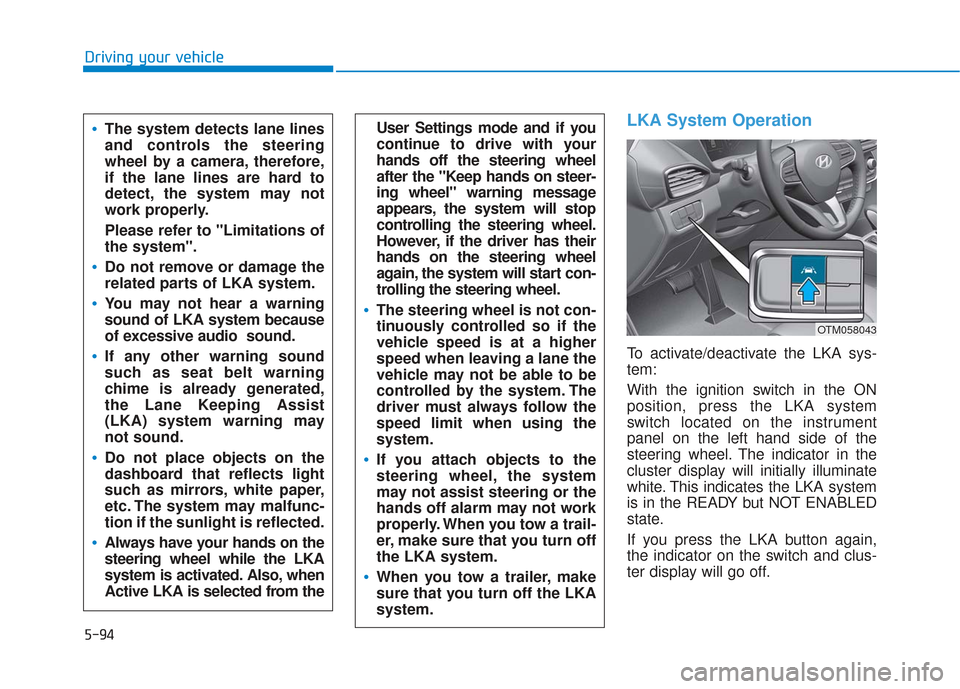 Hyundai Santa Fe 2019 User Guide 5-94
Driving your vehicle
LKA System Operation
To activate/deactivate the LKA sys-
tem:
With the ignition switch in the ON
position, press the LKA system
switch located on the instrument
panel on the 