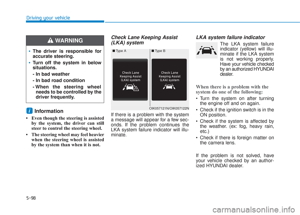 Hyundai Santa Fe 2019 Owners Manual 5-98
Driving your vehicle
Information
• Even though the steering is assistedby the system, the driver can still
steer to control the steering wheel.
• The steering wheel may feel heavier when the Hyundai Santa Fe 2019 Owners Manual 5-98
Driving your vehicle
Information
• Even though the steering is assistedby the system, the driver can still
steer to control the steering wheel.
• The steering wheel may feel heavier when the