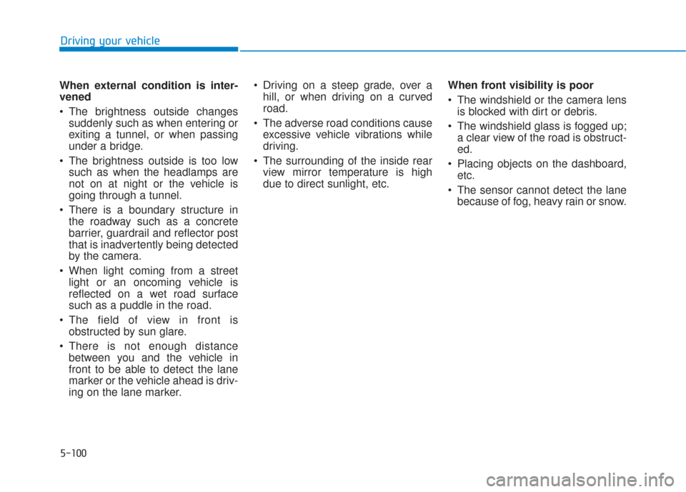 Hyundai Santa Fe 2019 Owners Manual 5-100
Driving your vehicle
When external condition is inter-
vened
The brightness outside changes suddenly such as when entering or
exiting a tunnel, or when passing
under a bridge.
The brightness o Hyundai Santa Fe 2019 Owners Manual 5-100
Driving your vehicle
When external condition is inter-
vened
The brightness outside changes suddenly such as when entering or
exiting a tunnel, or when passing
under a bridge.
The brightness o