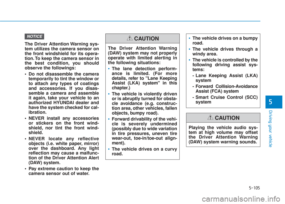 Hyundai Santa Fe 2019 User Guide 5-105
Driving your vehicle
5
The Driver Attention Warning sys-
tem utilizes the camera sensor on
the front windshield for its opera-
tion. To keep the camera sensor in
the best condition, you should
o Hyundai Santa Fe 2019 User Guide 5-105
Driving your vehicle
5
The Driver Attention Warning sys-
tem utilizes the camera sensor on
the front windshield for its opera-
tion. To keep the camera sensor in
the best condition, you should
o