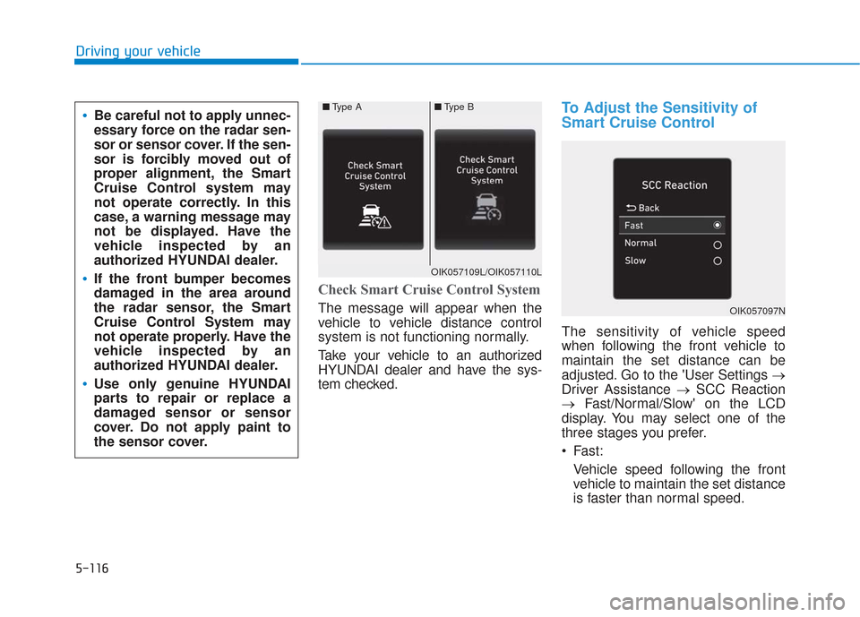 Hyundai Santa Fe 2019 Owners Manual 5-116
Driving your vehicle
Check Smart Cruise Control System
The message will appear when the
vehicle to vehicle distance control
system is not functioning normally.
Take your vehicle to an authorized Hyundai Santa Fe 2019 Owners Manual 5-116
Driving your vehicle
Check Smart Cruise Control System
The message will appear when the
vehicle to vehicle distance control
system is not functioning normally.
Take your vehicle to an authorized