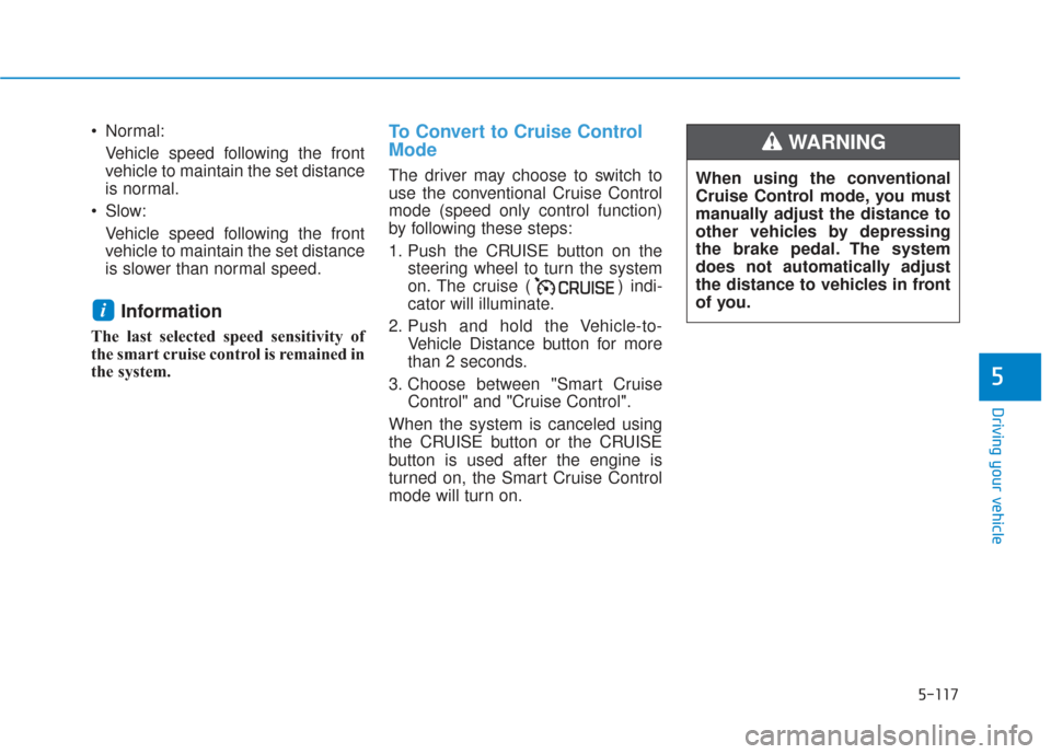 Hyundai Santa Fe 2019  Owners Manual 5-117
Driving your vehicle
5
 Normal:Vehicle speed following the front
vehicle to maintain the set distance
is normal.
 Slow: Vehicle speed following the front
vehicle to maintain the set distance
is 