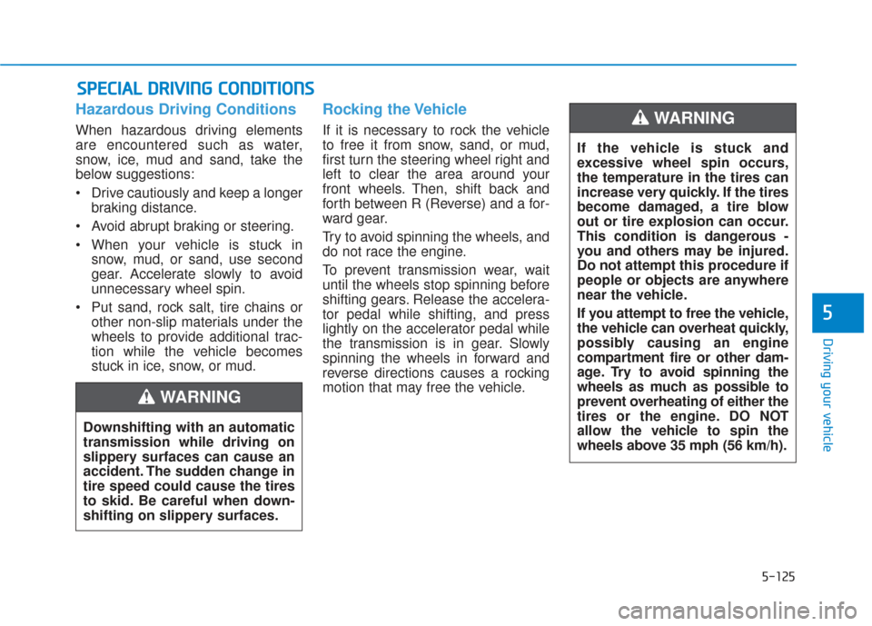 Hyundai Santa Fe 2019 Owners Manual 5-125
Driving your vehicle
5
Hazardous Driving Conditions
When hazardous driving elements
are encountered such as water,
snow, ice, mud and sand, take the
below suggestions:
Drive cautiously and keep Hyundai Santa Fe 2019 Owners Manual 5-125
Driving your vehicle
5
Hazardous Driving Conditions
When hazardous driving elements
are encountered such as water,
snow, ice, mud and sand, take the
below suggestions:
Drive cautiously and keep