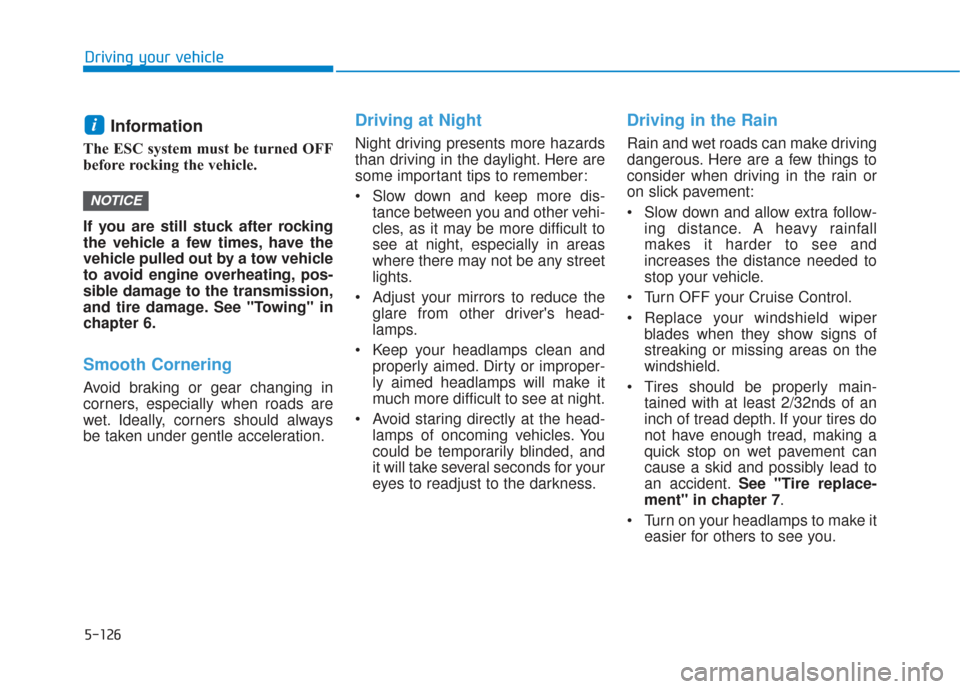 Hyundai Santa Fe 2019  Owners Manual 5-126
Driving your vehicle
Information 
The ESC system must be turned OFF
before rocking the vehicle. 
If you are still stuck after rocking
the vehicle a few times, have the
vehicle pulled out by a to