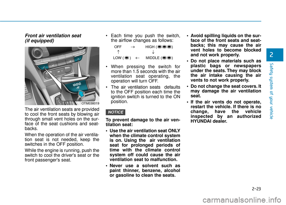 Hyundai Santa Fe 2019 Owners Manual 2-23
Safety system of your vehicle
2
Front air ventilation seat(if equipped)
The air ventilation seats are provided
to cool the front seats by blowing air
through small vent holes on the sur-
face of Hyundai Santa Fe 2019 Owners Manual 2-23
Safety system of your vehicle
2
Front air ventilation seat(if equipped)
The air ventilation seats are provided
to cool the front seats by blowing air
through small vent holes on the sur-
face of