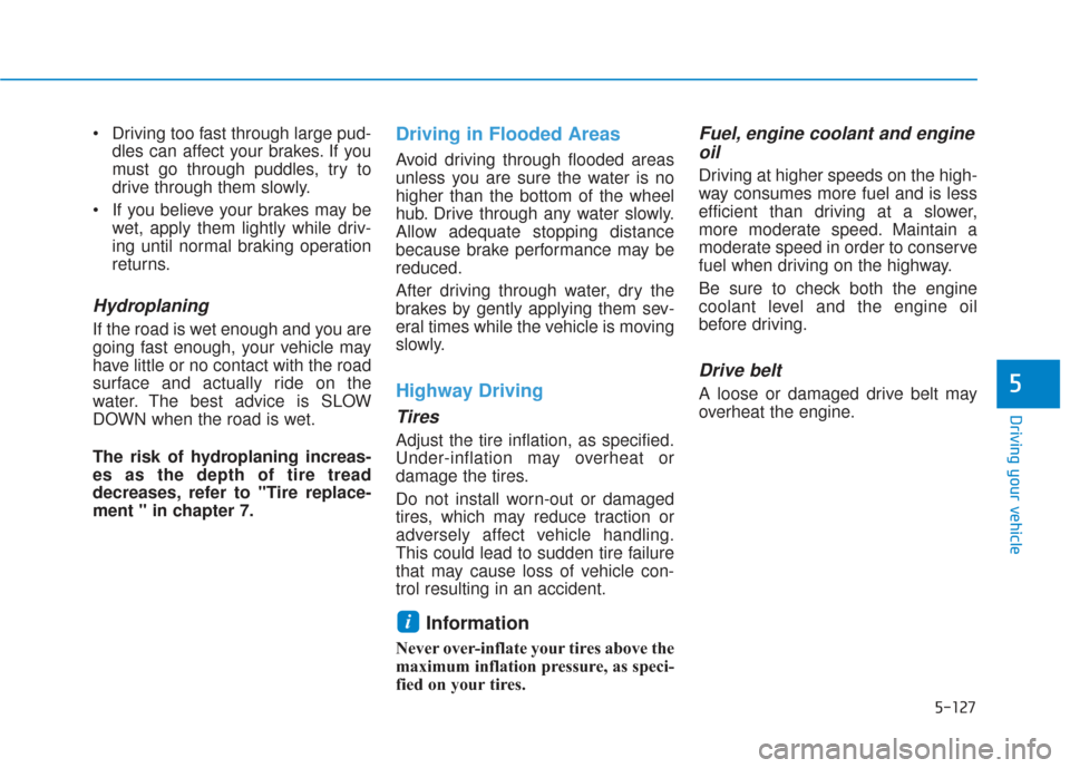 Hyundai Santa Fe 2019 Owners Manual 5-127
Driving your vehicle
5
Driving too fast through large pud-dles can affect your brakes. If you
must go through puddles, try to
drive through them slowly.
If you believe your brakes may be wet, Hyundai Santa Fe 2019 Owners Manual 5-127
Driving your vehicle
5
Driving too fast through large pud-dles can affect your brakes. If you
must go through puddles, try to
drive through them slowly.
If you believe your brakes may be wet,