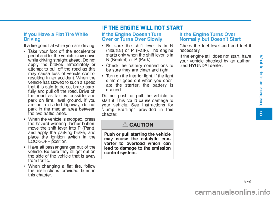 Hyundai Santa Fe 2019 Owners Manual 6-3
What to do in an emergency
If you Have a Flat Tire While
Driving
If a tire goes flat while you are driving:
Take your foot off the acceleratorpedal and let the vehicle slow down
while driving str Hyundai Santa Fe 2019 Owners Manual 6-3
What to do in an emergency
If you Have a Flat Tire While
Driving
If a tire goes flat while you are driving:
Take your foot off the acceleratorpedal and let the vehicle slow down
while driving str