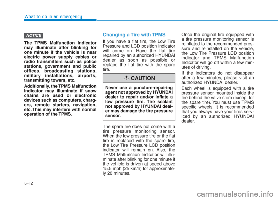 Hyundai Santa Fe 2019 Owners Manual 6-12
What to do in an emergency
The TPMS Malfunction Indicator
may illuminate after blinking for
one minute if the vehicle is near
electric power supply cables or
radio transmitters such as police
sta Hyundai Santa Fe 2019 Owners Manual 6-12
What to do in an emergency
The TPMS Malfunction Indicator
may illuminate after blinking for
one minute if the vehicle is near
electric power supply cables or
radio transmitters such as police
sta