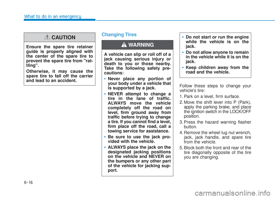 Hyundai Santa Fe 2019 Owners Manual 6-16
What to do in an emergency
Changing Tires
Follow these steps to change your
vehicles tire:
1. Park on a level, firm surface.
2. Move the shift lever into P (Park),apply the parking brake, and p Hyundai Santa Fe 2019 Owners Manual 6-16
What to do in an emergency
Changing Tires
Follow these steps to change your
vehicles tire:
1. Park on a level, firm surface.
2. Move the shift lever into P (Park),apply the parking brake, and p