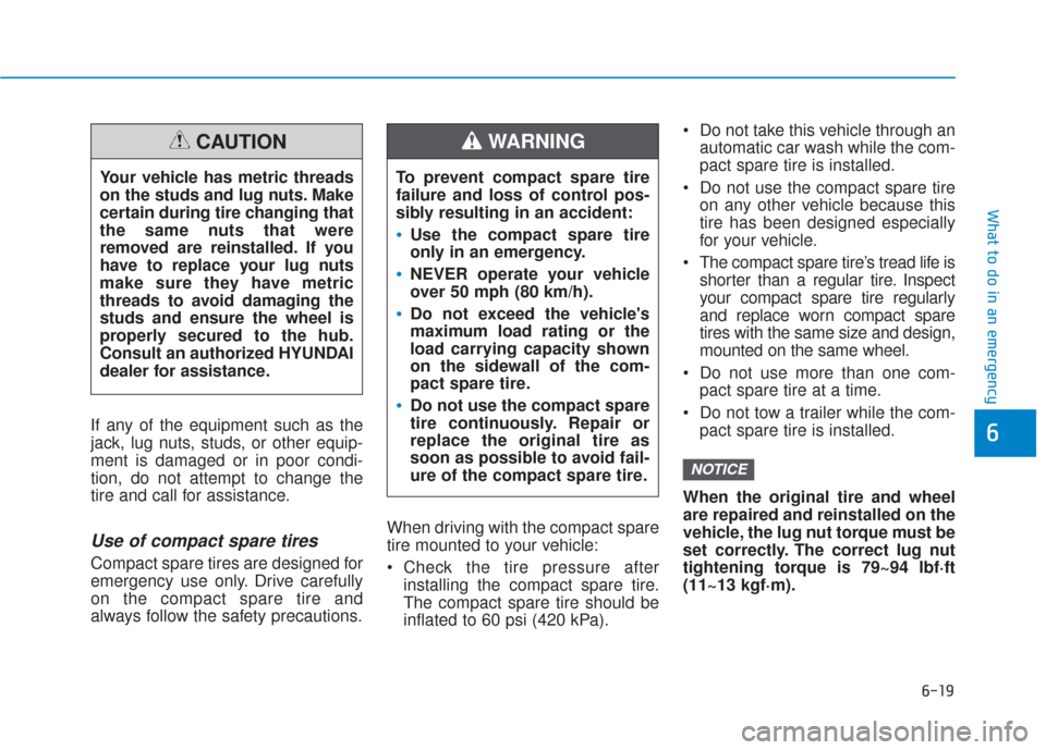 Hyundai Santa Fe 2019 Owners Manual 6-19
What to do in an emergency
6If any of the equipment such as the
jack, lug nuts, studs, or other equip-
ment is damaged or in poor condi-
tion, do not attempt to change the
tire and call for assis Hyundai Santa Fe 2019 Owners Manual 6-19
What to do in an emergency
6If any of the equipment such as the
jack, lug nuts, studs, or other equip-
ment is damaged or in poor condi-
tion, do not attempt to change the
tire and call for assis