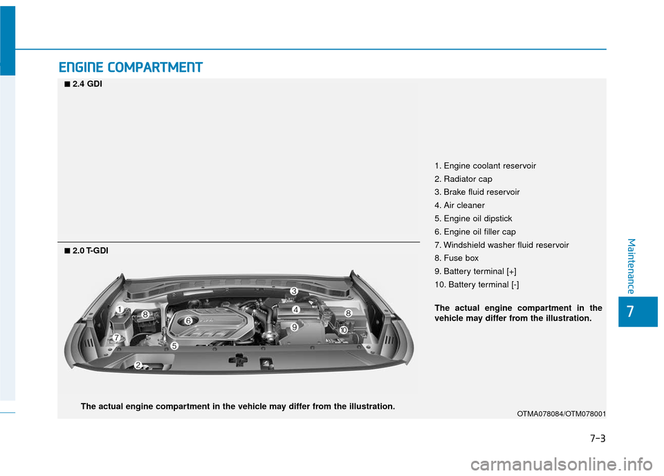 Hyundai Santa Fe 2019 Owners Manual E
EN
N G
GI
IN
N E
E
C
C O
O M
M P
PA
A R
RT
TM
M E
EN
N T
T
OTMA078084/OTM078001
â–
â– 2.4 GDI
1. Engine coolant reservoir
2. Radiator cap
3. Brake fluid reservoir
4. Air cleaner
5. Engine oil Hyundai Santa Fe 2019 Owners Manual E
EN
N G
GI
IN
N E
E
C
C O
O M
M P
PA
A R
RT
TM
M E
EN
N T
T
OTMA078084/OTM078001
â–
â– 2.4 GDI
1. Engine coolant reservoir
2. Radiator cap
3. Brake fluid reservoir
4. Air cleaner
5. Engine oil