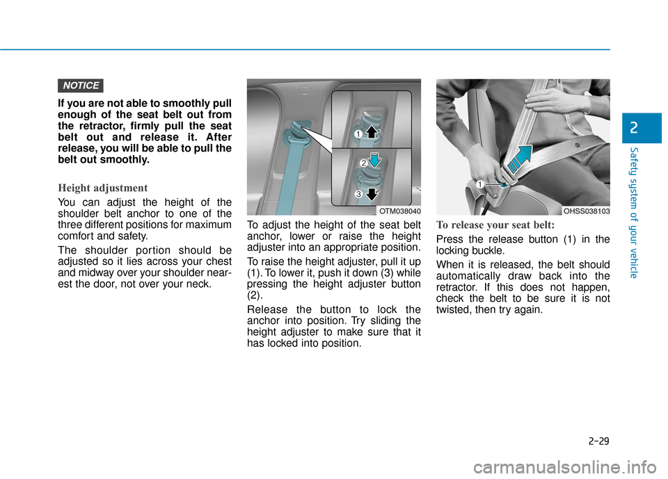 Hyundai Santa Fe 2019 Owners Manual 2-29
Safety system of your vehicle
2
If you are not able to smoothly pull
enough of the seat belt out from
the retractor, firmly pull the seat
belt out and release it. After
release, you will be able Hyundai Santa Fe 2019 Owners Manual 2-29
Safety system of your vehicle
2
If you are not able to smoothly pull
enough of the seat belt out from
the retractor, firmly pull the seat
belt out and release it. After
release, you will be able