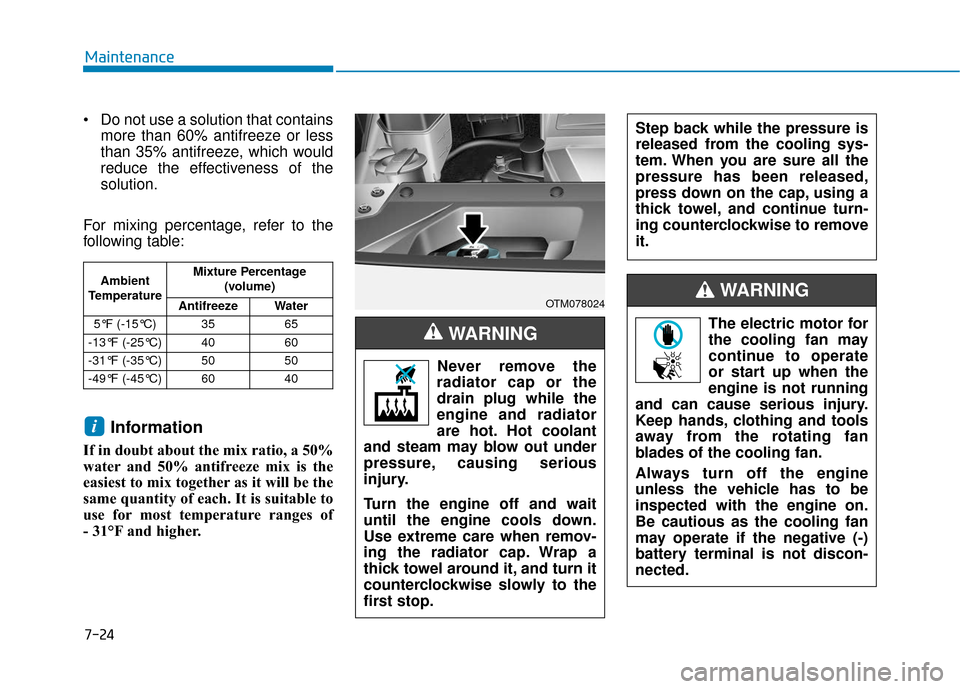 Hyundai Santa Fe 2019  Owners Manual  Do not use a solution that containsmore than 60% antifreeze or less
than 35% antifreeze, which would
reduce the effectiveness of the
solution.
For mixing percentage, refer to the
following table:
Inf