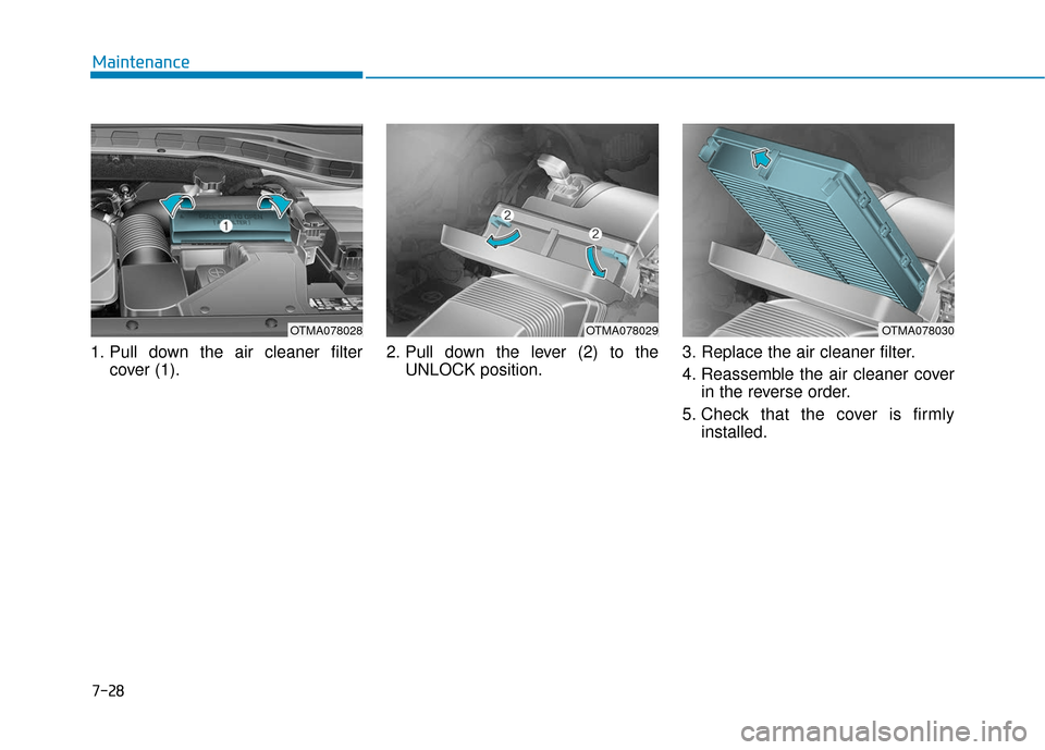 Hyundai Santa Fe 2019 Owners Manual 1. Pull down the air cleaner filtercover (1). 2. Pull down the lever (2) to the
UNLOCK position. 3. Replace the air cleaner filter.
4. Reassemble the air cleaner cover
in the reverse order.
5. Check t Hyundai Santa Fe 2019 Owners Manual 1. Pull down the air cleaner filtercover (1). 2. Pull down the lever (2) to the
UNLOCK position. 3. Replace the air cleaner filter.
4. Reassemble the air cleaner cover
in the reverse order.
5. Check t