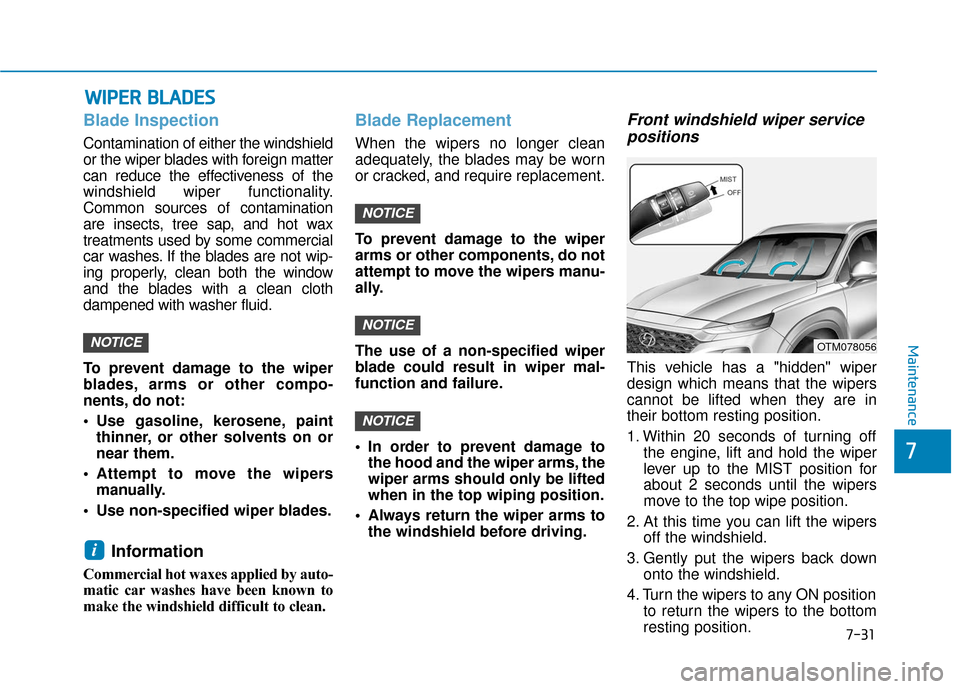 Hyundai Santa Fe 2019  Owners Manual W
WI
IP
P E
ER
R  
 B
B L
LA
A D
DE
ES
S
Blade Inspection
Contamination of either the windshield
or the wiper blades with foreign matter
can reduce the effectiveness of the
windshield wiper functional