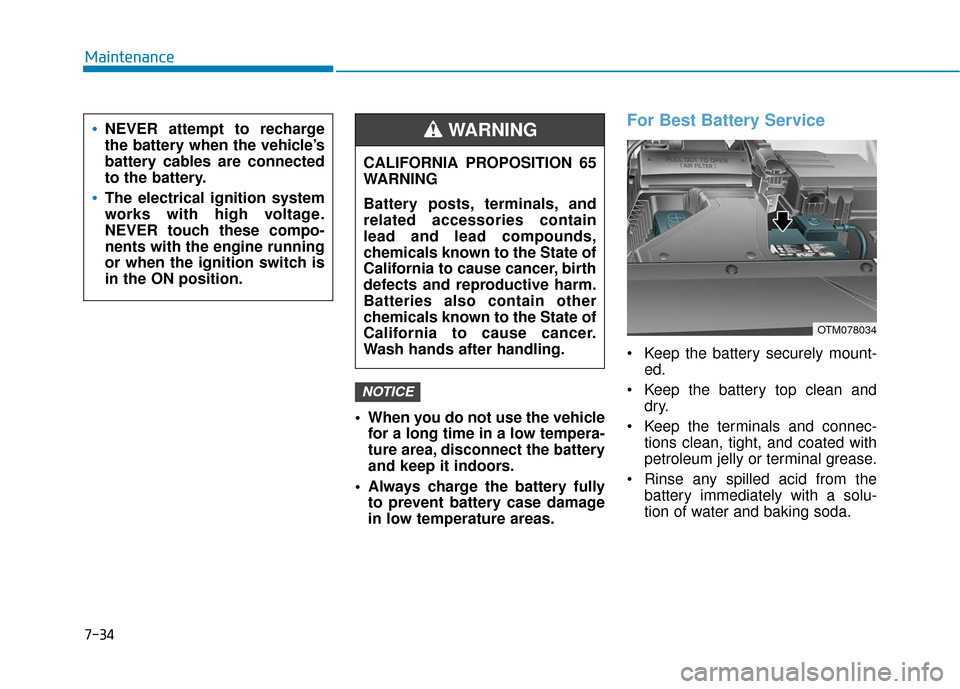 Hyundai Santa Fe 2019 Owners Manual When you do not use the vehiclefor a long time in a low tempera-
ture area, disconnect the battery
and keep it indoors.
Always charge the battery fully to prevent battery case damage
in low temperat Hyundai Santa Fe 2019 Owners Manual When you do not use the vehiclefor a long time in a low tempera-
ture area, disconnect the battery
and keep it indoors.
Always charge the battery fully to prevent battery case damage
in low temperat