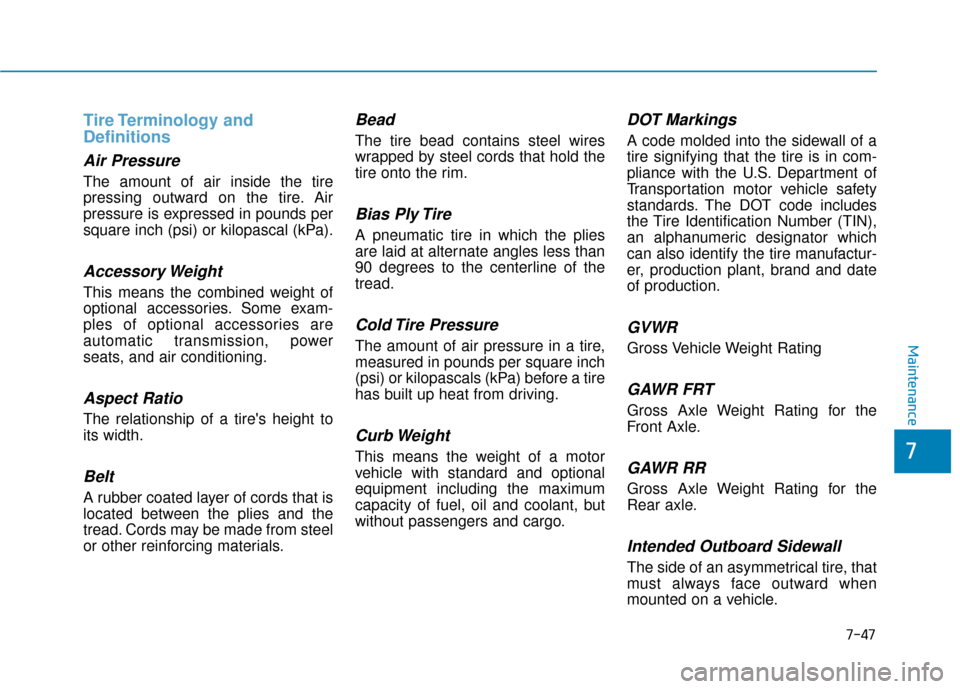 Hyundai Santa Fe 2019 Owners Manual Tire Terminology and
Definitions
Air Pressure
The amount of air inside the tire
pressing outward on the tire. Air
pressure is expressed in pounds per
square inch (psi) or kilopascal (kPa).
Accessor Hyundai Santa Fe 2019 Owners Manual Tire Terminology and
Definitions
Air Pressure
The amount of air inside the tire
pressing outward on the tire. Air
pressure is expressed in pounds per
square inch (psi) or kilopascal (kPa).
Accessor