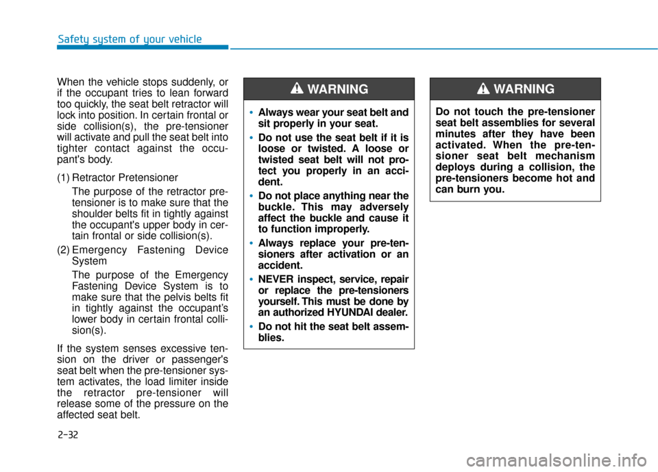 Hyundai Santa Fe 2019 Service Manual 2-32
Safety system of your vehicle
When the vehicle stops suddenly, or
if the occupant tries to lean forward
too quickly, the seat belt retractor will
lock into position. In certain frontal or
side co Hyundai Santa Fe 2019 Service Manual 2-32
Safety system of your vehicle
When the vehicle stops suddenly, or
if the occupant tries to lean forward
too quickly, the seat belt retractor will
lock into position. In certain frontal or
side co
