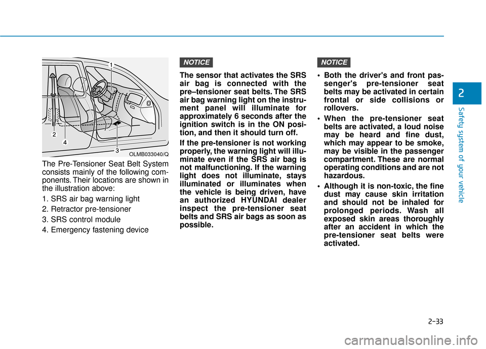 Hyundai Santa Fe 2019 Owners Manual 2-33
Safety system of your vehicle
2
The Pre-Tensioner Seat Belt System
consists mainly of the following com-
ponents. Their locations are shown in
the illustration above:
1. SRS air bag warning light Hyundai Santa Fe 2019 Owners Manual 2-33
Safety system of your vehicle
2
The Pre-Tensioner Seat Belt System
consists mainly of the following com-
ponents. Their locations are shown in
the illustration above:
1. SRS air bag warning light