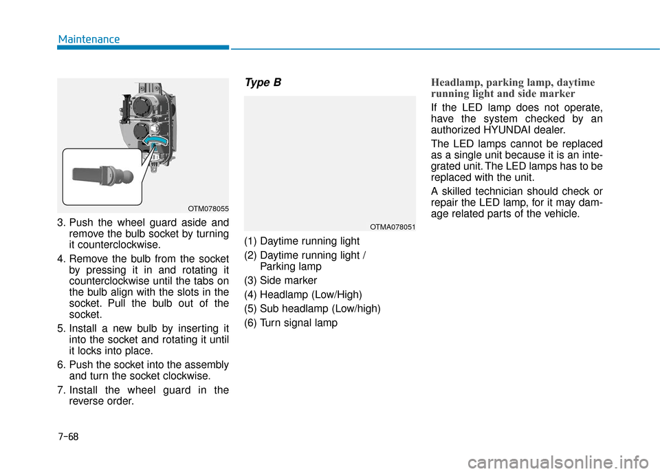 Hyundai Santa Fe 2019 Owners Manual 3. Push the wheel guard aside andremove the bulb socket by turning
it counterclockwise.
4. Remove the bulb from the socket by pressing it in and rotating it
counterclockwise until the tabs on
the bulb Hyundai Santa Fe 2019 Owners Manual 3. Push the wheel guard aside andremove the bulb socket by turning
it counterclockwise.
4. Remove the bulb from the socket by pressing it in and rotating it
counterclockwise until the tabs on
the bulb