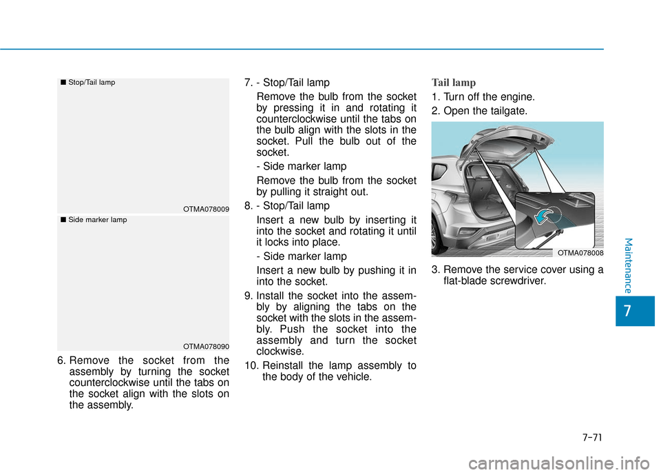 Hyundai Santa Fe 2019 Owners Manual 6. Remove the socket from theassembly by turning the socket
counterclockwise until the tabs on
the socket align with the slots on
the assembly. 7. - Stop/Tail lamp
Remove the bulb from the socket
by p Hyundai Santa Fe 2019 Owners Manual 6. Remove the socket from theassembly by turning the socket
counterclockwise until the tabs on
the socket align with the slots on
the assembly. 7. - Stop/Tail lamp
Remove the bulb from the socket
by p